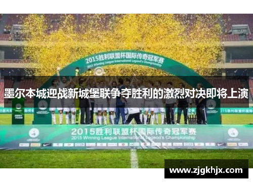 墨尔本城迎战新城堡联争夺胜利的激烈对决即将上演